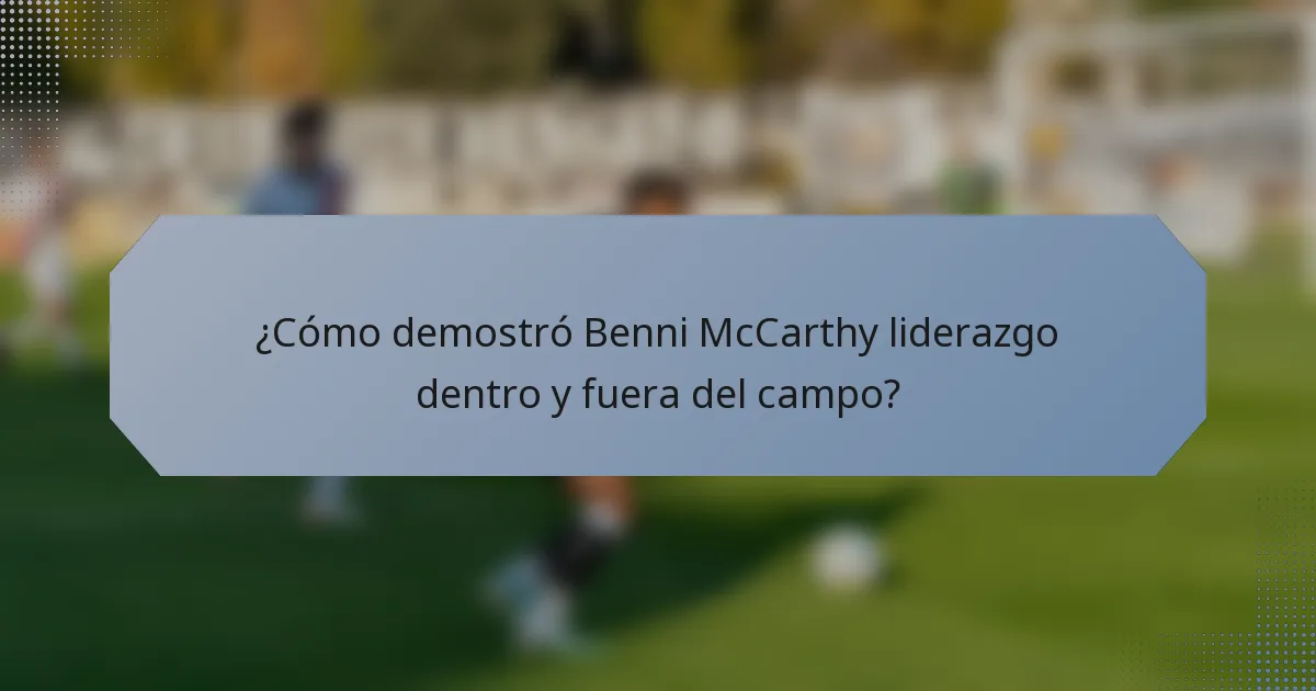 ¿Cómo demostró Benni McCarthy liderazgo dentro y fuera del campo?