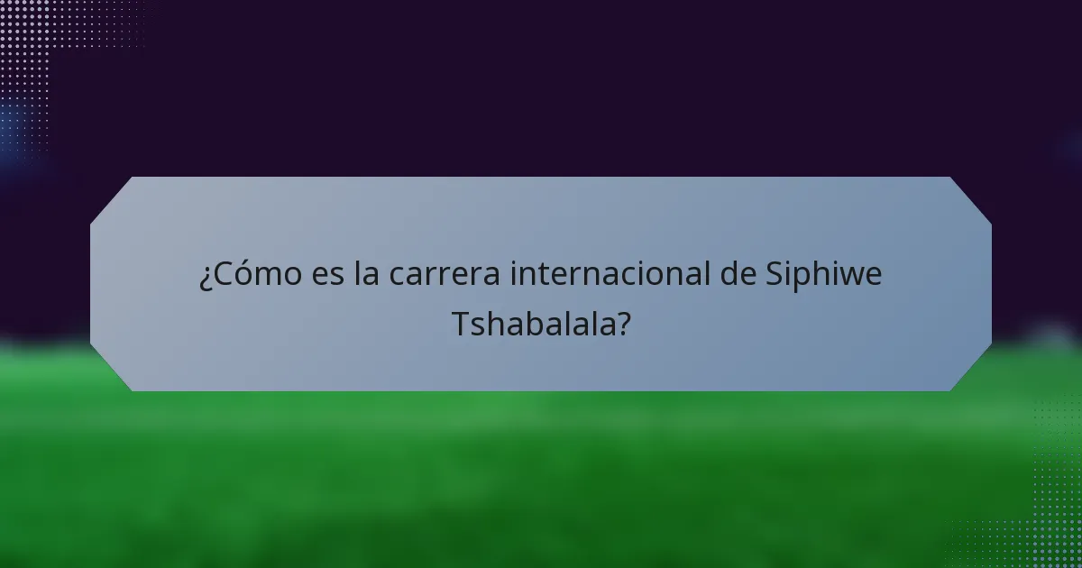 ¿Cómo es la carrera internacional de Siphiwe Tshabalala?
