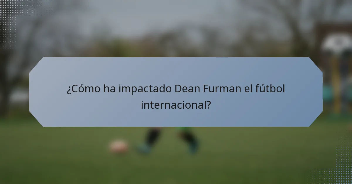 ¿Cómo ha impactado Dean Furman el fútbol internacional?