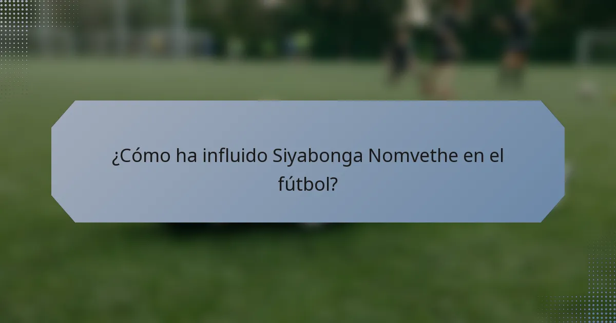 ¿Cómo ha influido Siyabonga Nomvethe en el fútbol?
