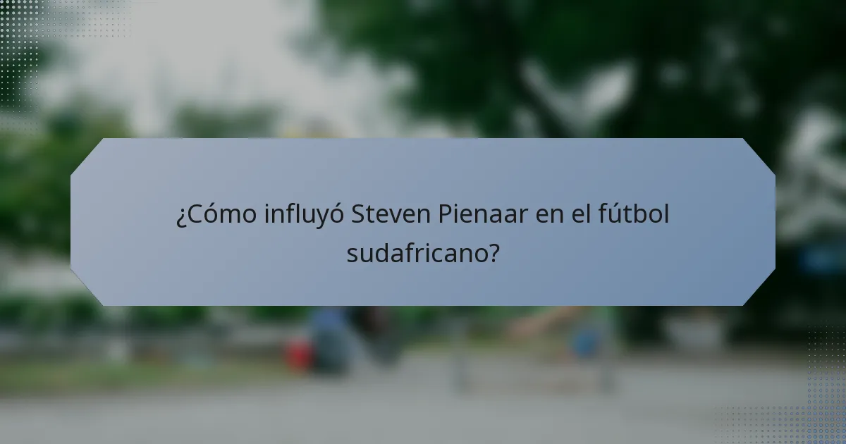 ¿Cómo influyó Steven Pienaar en el fútbol sudafricano?