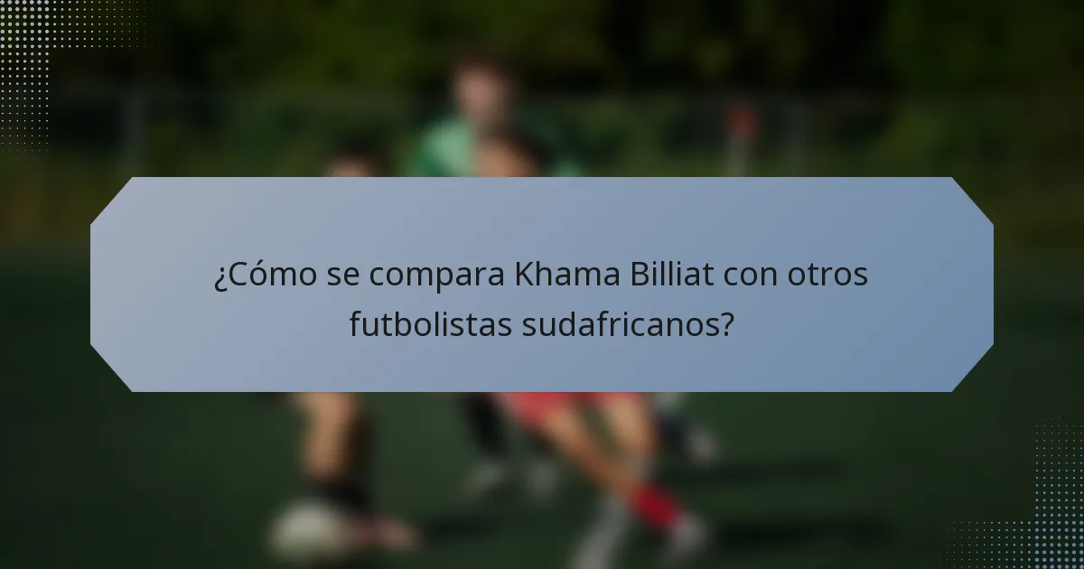 ¿Cómo se compara Khama Billiat con otros futbolistas sudafricanos?
