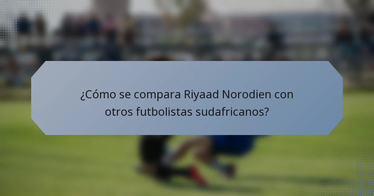 ¿Cómo se compara Riyaad Norodien con otros futbolistas sudafricanos?