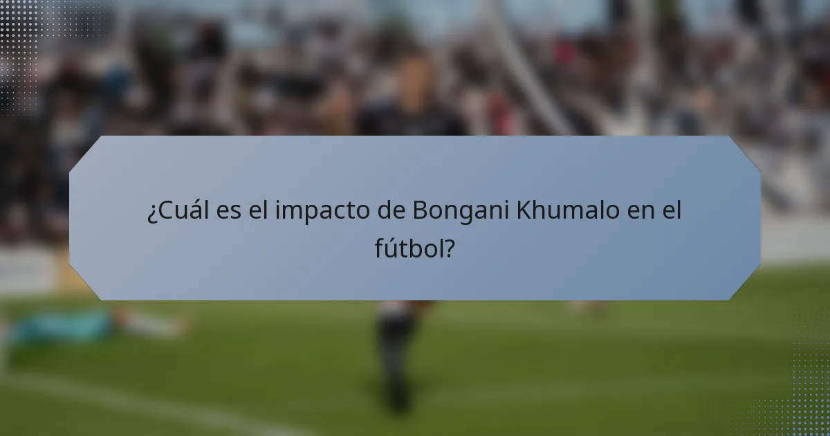 ¿Cuál es el impacto de Bongani Khumalo en el fútbol?