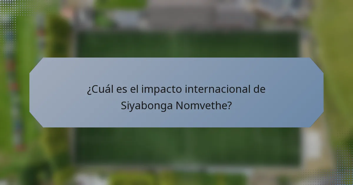 ¿Cuál es el impacto internacional de Siyabonga Nomvethe?