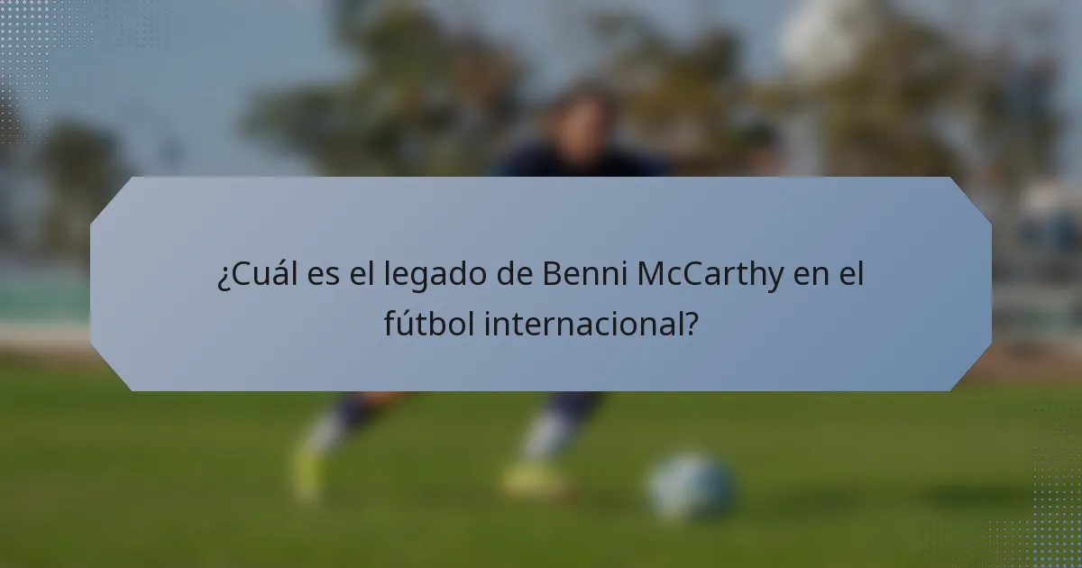 ¿Cuál es el legado de Benni McCarthy en el fútbol internacional?