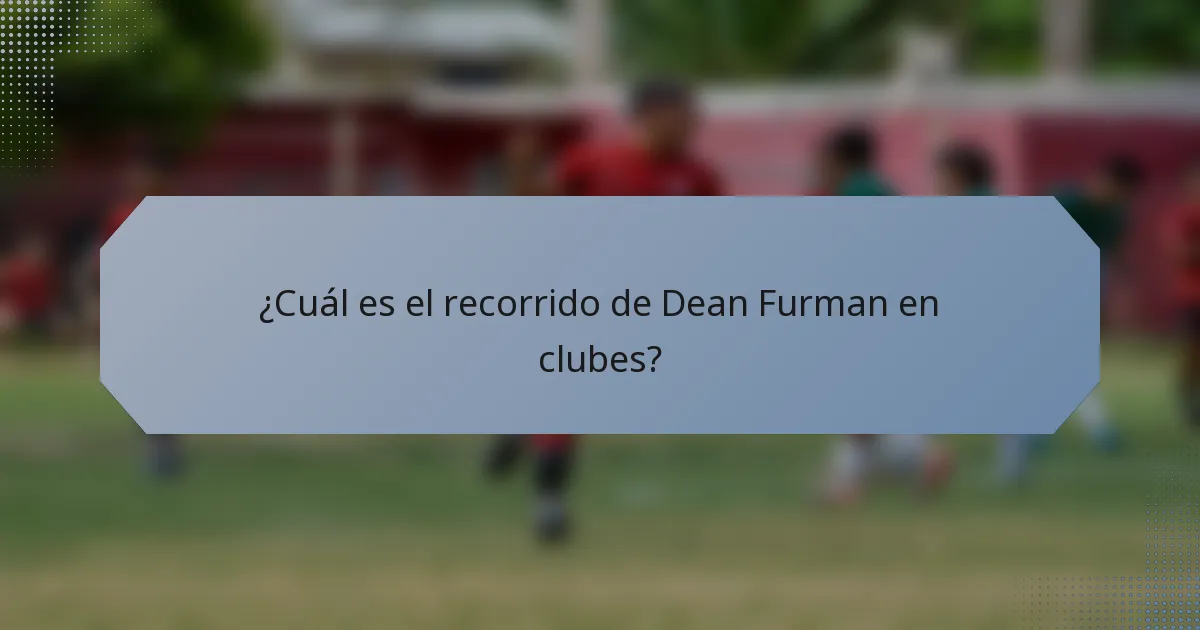 ¿Cuál es el recorrido de Dean Furman en clubes?