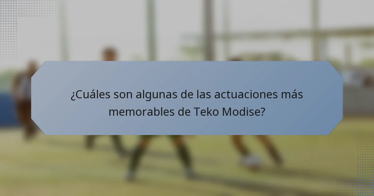 ¿Cuáles son algunas de las actuaciones más memorables de Teko Modise?