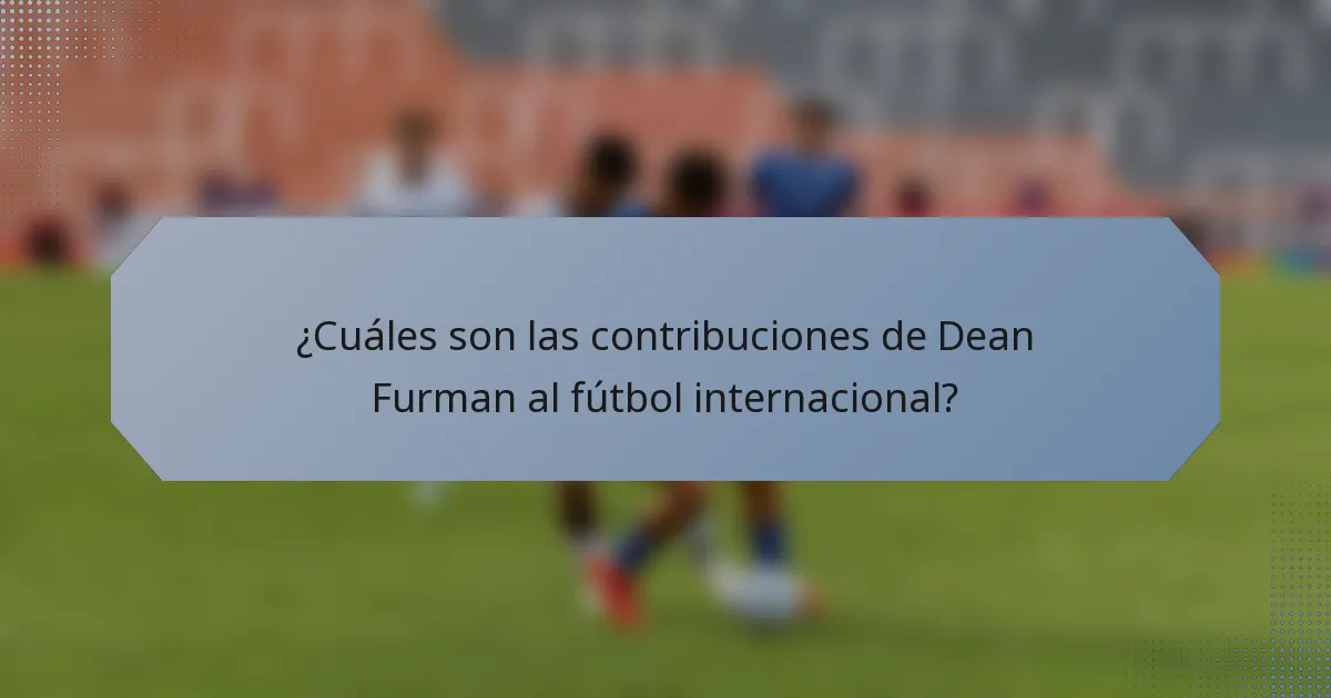 ¿Cuáles son las contribuciones de Dean Furman al fútbol internacional?