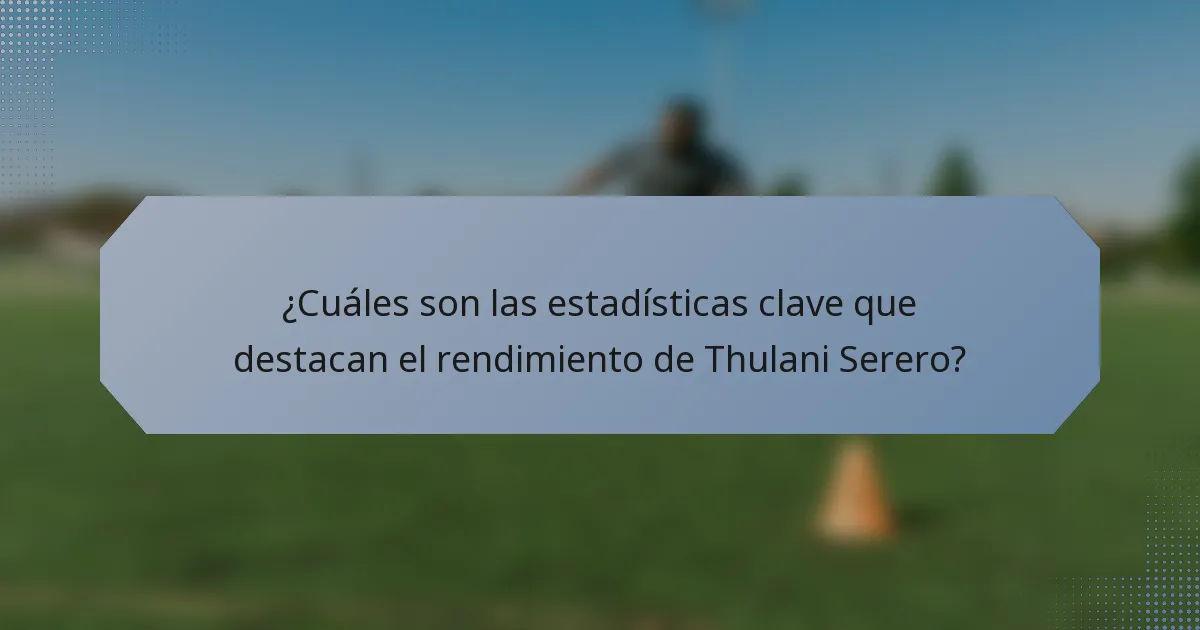 ¿Cuáles son las estadísticas clave que destacan el rendimiento de Thulani Serero?