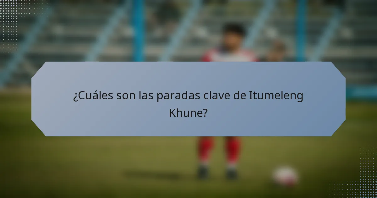 ¿Cuáles son las paradas clave de Itumeleng Khune?