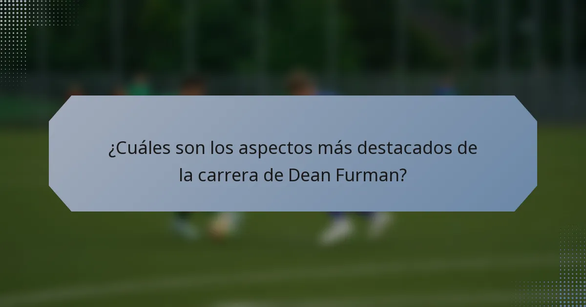 ¿Cuáles son los aspectos más destacados de la carrera de Dean Furman?