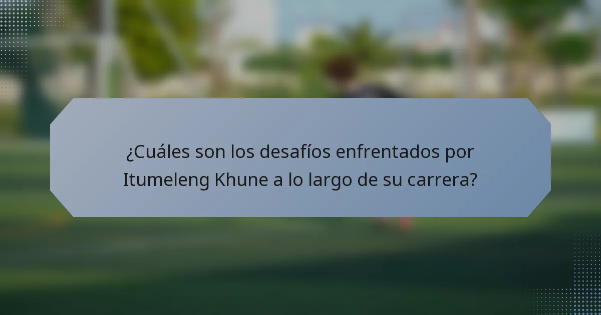 ¿Cuáles son los desafíos enfrentados por Itumeleng Khune a lo largo de su carrera?
