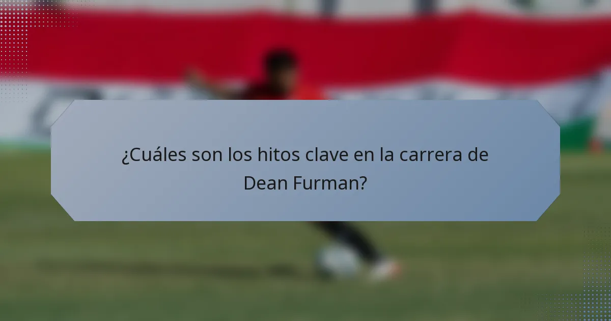 ¿Cuáles son los hitos clave en la carrera de Dean Furman?