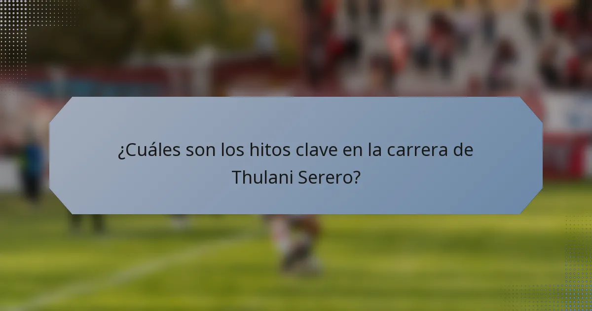 ¿Cuáles son los hitos clave en la carrera de Thulani Serero?