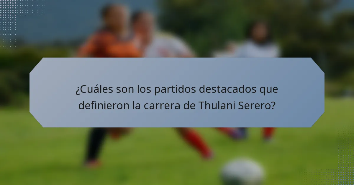 ¿Cuáles son los partidos destacados que definieron la carrera de Thulani Serero?