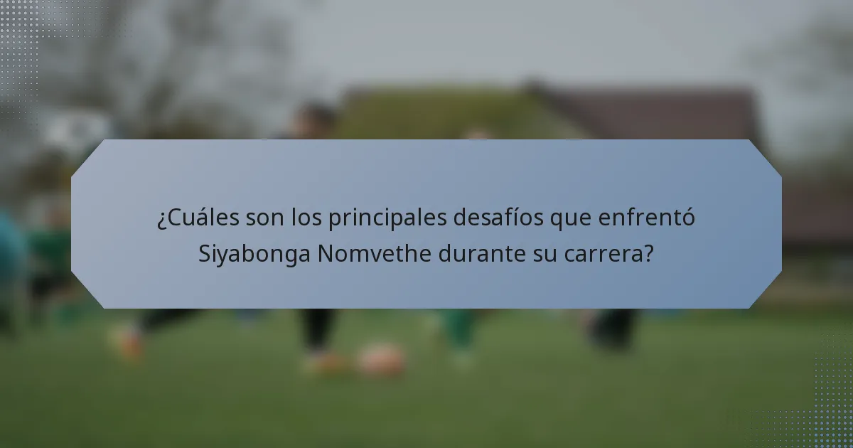 ¿Cuáles son los principales desafíos que enfrentó Siyabonga Nomvethe durante su carrera?