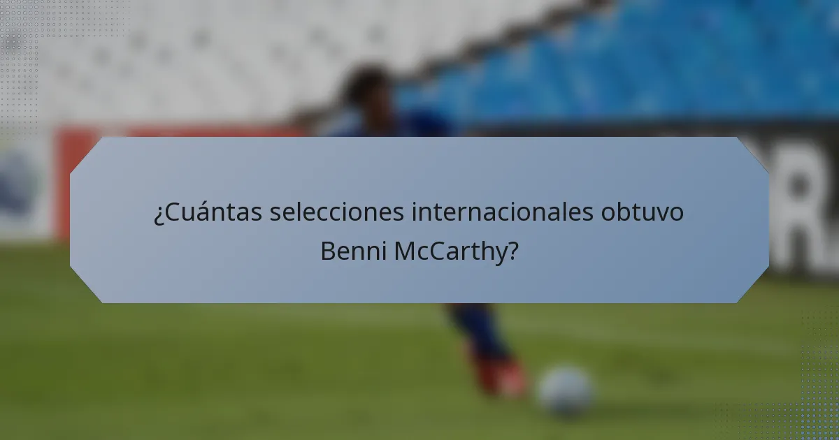 ¿Cuántas selecciones internacionales obtuvo Benni McCarthy?