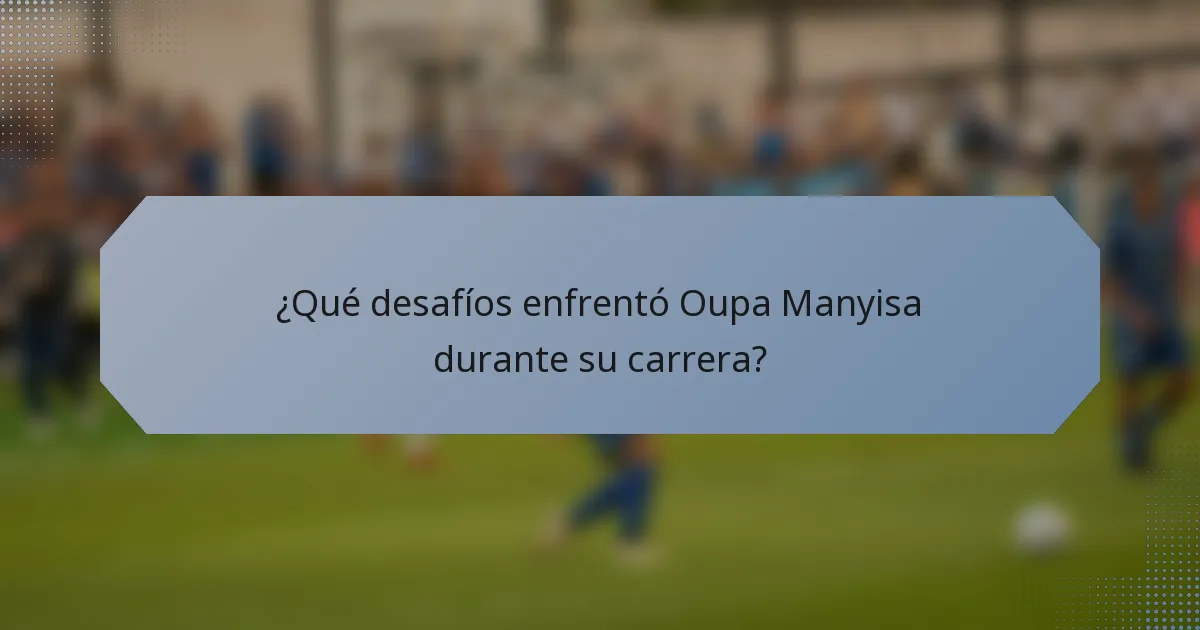 ¿Qué desafíos enfrentó Oupa Manyisa durante su carrera?