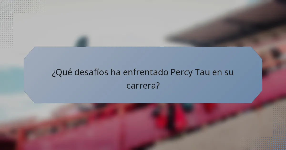 ¿Qué desafíos ha enfrentado Percy Tau en su carrera?