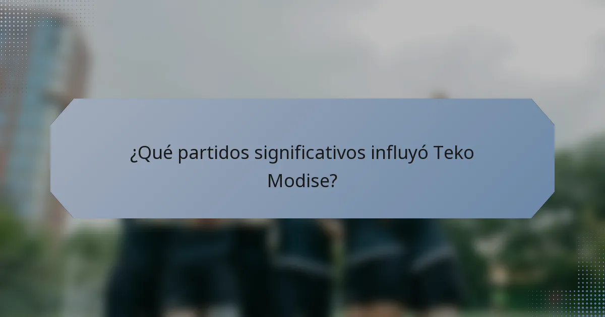¿Qué partidos significativos influyó Teko Modise?