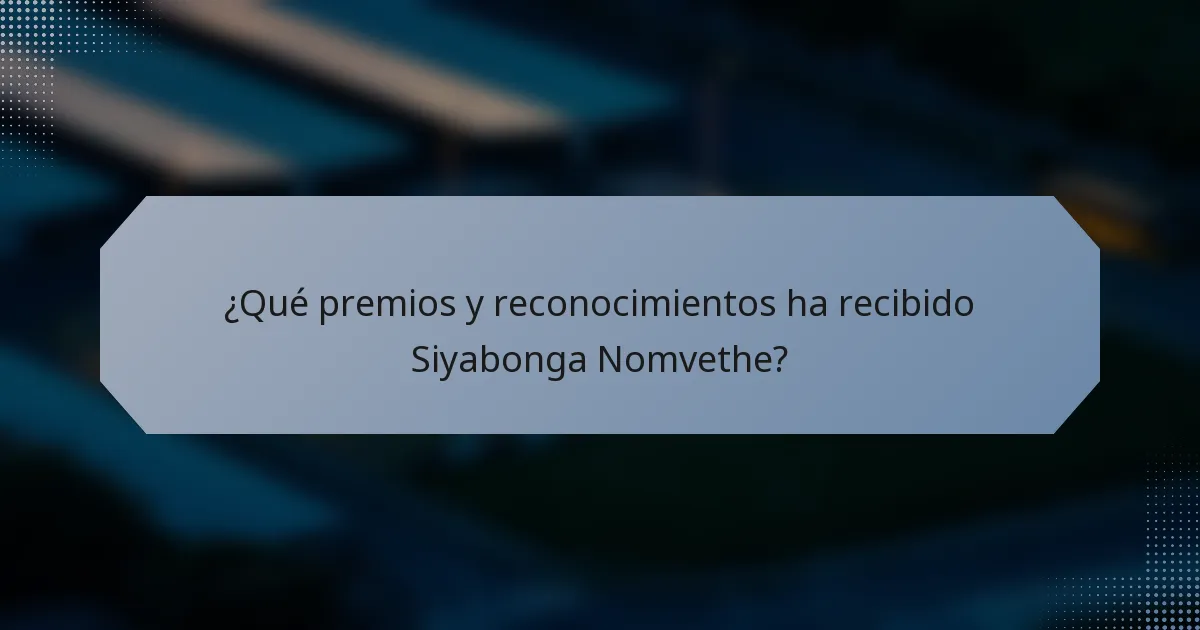 ¿Qué premios y reconocimientos ha recibido Siyabonga Nomvethe?