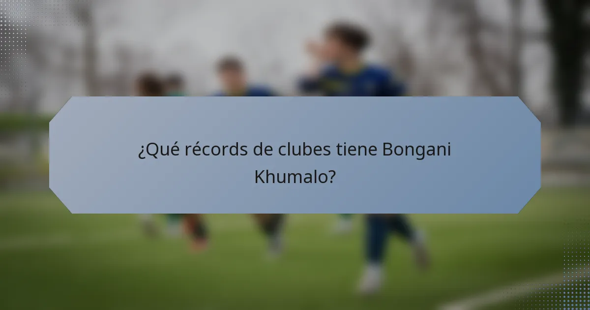 ¿Qué récords de clubes tiene Bongani Khumalo?