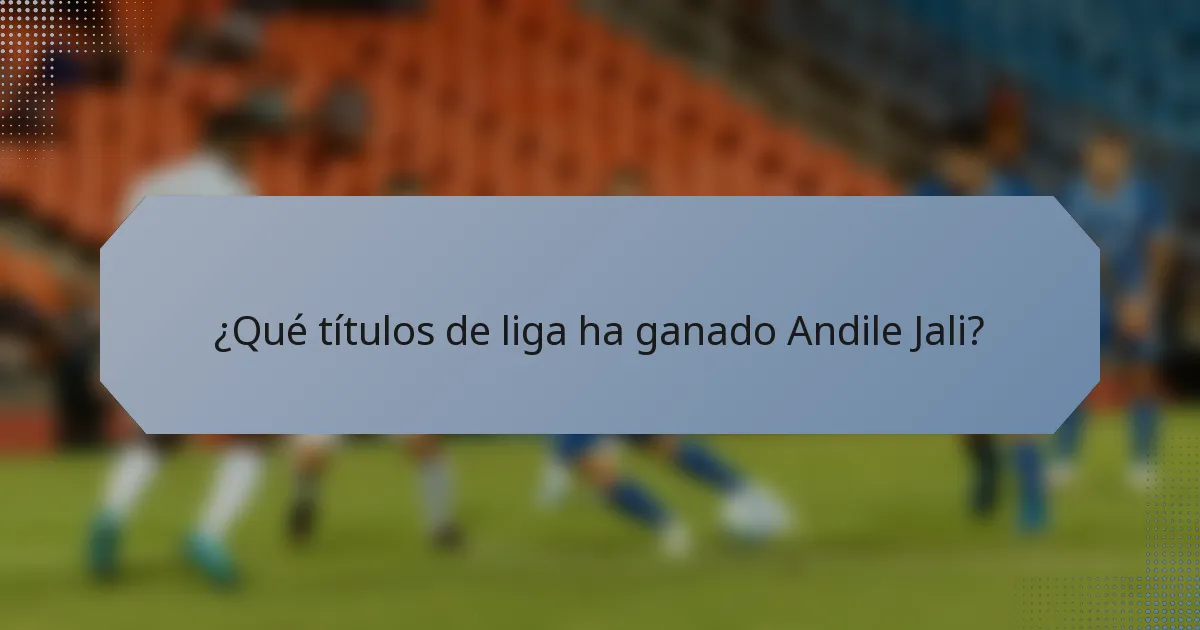 ¿Qué títulos de liga ha ganado Andile Jali?
