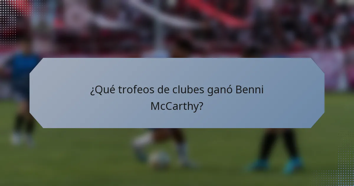 ¿Qué trofeos de clubes ganó Benni McCarthy?